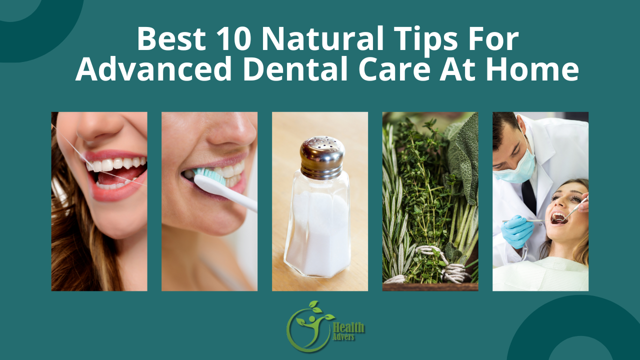 Best 10 Natural Tips For Advanced Dental Care At Home