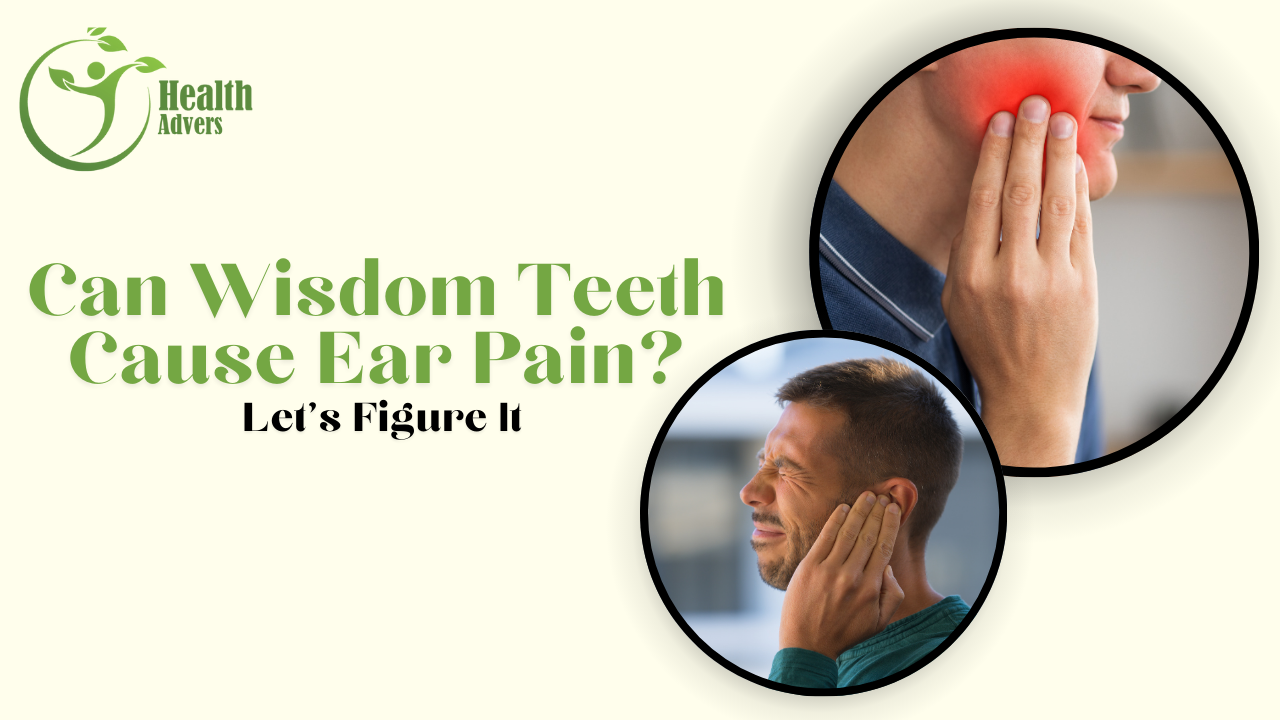 Can Wisdom Teeth Cause Ear Pain? Let’s Figure It